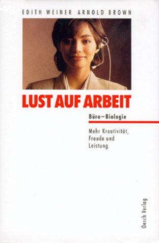 Lust auf Arbeit. Büro- Biologie. Mehr Kreativität, Freude und Leistung - Weiner, Edith und Arnold Brown