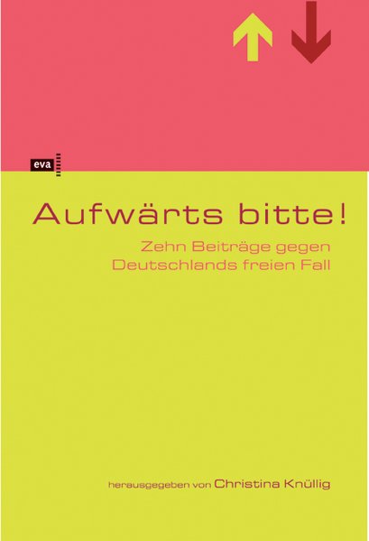 Aufwärts bitte! Zehn Beiträge gegen Deutschlands freien Fall - Christina Knüllig, (Hrsg.)