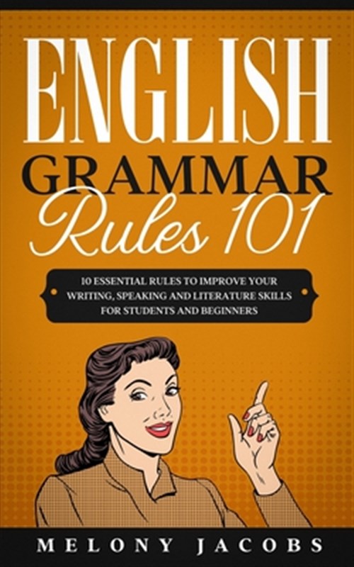 Speaking　by　GreatBookPrices　Improving　Writing,　Rules　Melony:　to　Rules　Students　and　101:　Literature　for　Jacobs,　and　Beginners　10　Essential　English　Your　New　Grammar　Skills　(2019)
