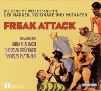 Freak attack! - Die geheime Weltgeschich ein Abend mit Anna Thalbach ; Christian Brückner ; Andreas Platthaus. Internationales Literaturfest Lit.Cologne - Thalbach, Anna (Mitwirkender), Christian (Mitwirkender) Brückner und Andreas (Mitwirkender) Platthaus