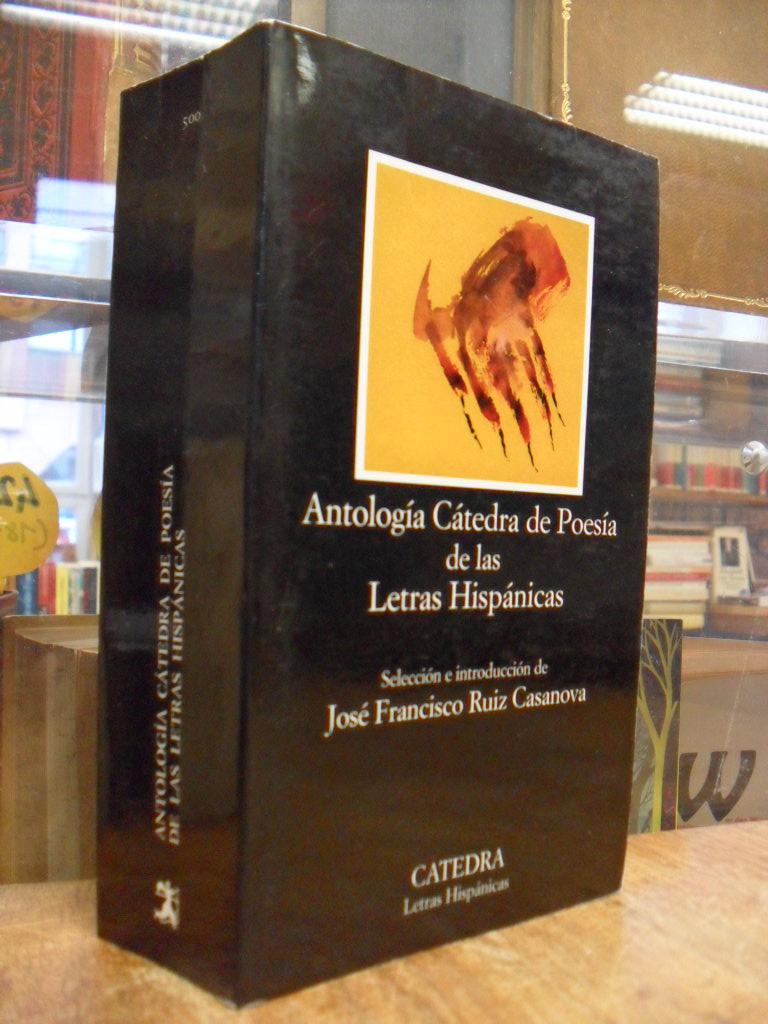 Antología cátedra de poesía de las letras hispánicas, seleccion e introduccion de José Francisco Ruiz Casanova, - Ruiz Casanova, Jose Francisco (Hrsg.),