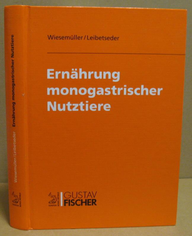 Ernährung monogastrischer Nutztiere. - Wiesemüler, Winfried / Leibetseder, Josef (Hrsg.)