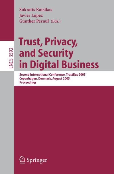 Trust, Privacy and Security in Digital Business : Second International Conference, TrustBus 2005 Copenhagen, Denmark, August 22-26, 2005 Proceedings - Sokratis K. Katsikas