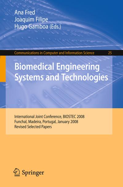 Biomedical Engineering Systems and Technologies : International Joint Conference, BIOSTEC 2008 Funchal, Madeira, Portugal, January 28-31, 2008, Revised Selected Papers - Ana Fred