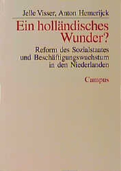 Ein holländisches Wunder? Reform des Sozialstaates und Beschäftigungswachstum in den Niederlanden. - Visser, Jelle, Anton Hemerijck und Sylvia Streeck,