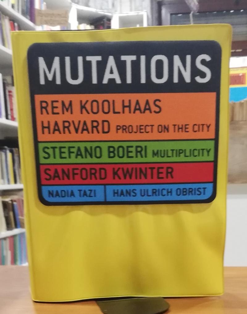 Mutations - KOOLHAAS, REM/BOERI, STEFANO/KWINTER, SANFORD/TAZI, NADIA