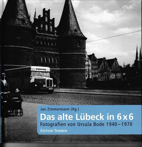 Das alte Lübeck in 6x6. Fotografien von Ursula Bode 1940 - 1970. - Zimmermann, Jan (Hg.)