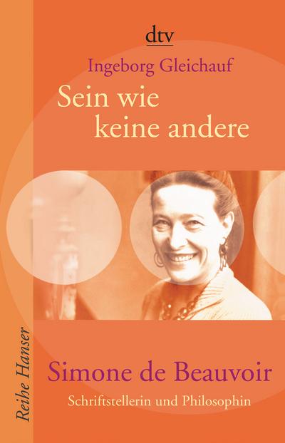 Sein wie keine andere : Simone de Beauvoir - Schriftstellerin und Philosphin - Ingeborg Gleichauf