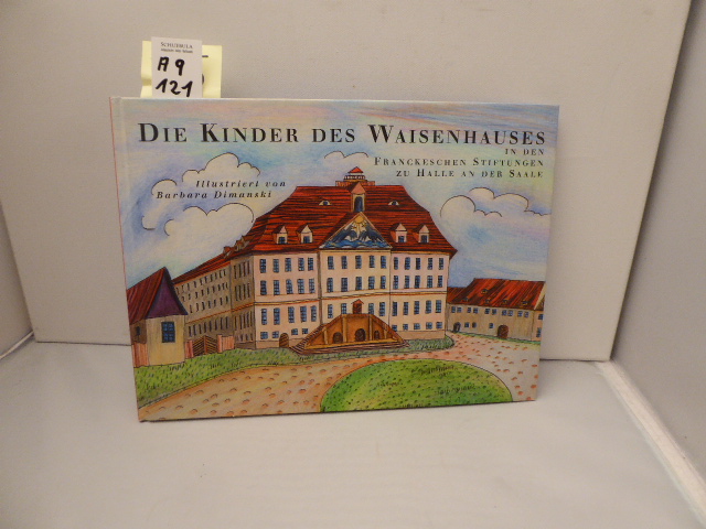 Die Kinder des Waisenhauses in den Franckeschen Stiftungen : [zu Halle an der Saale]. Ill. von Barbara Dimanski. [Texte: Bettina Citron .] - Dimanski, Barbara (Illustrator)