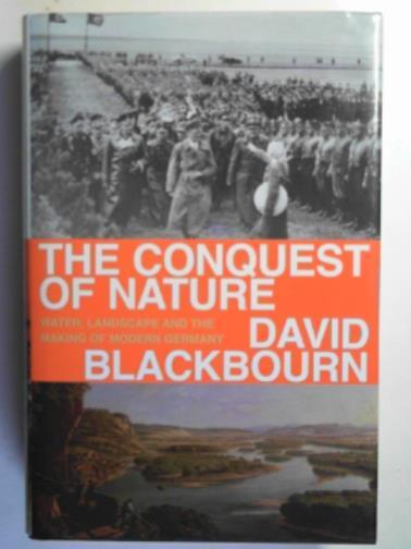 The conquest of nature: water, landscape, and the making of modern Germany - BLACKBOURN, David