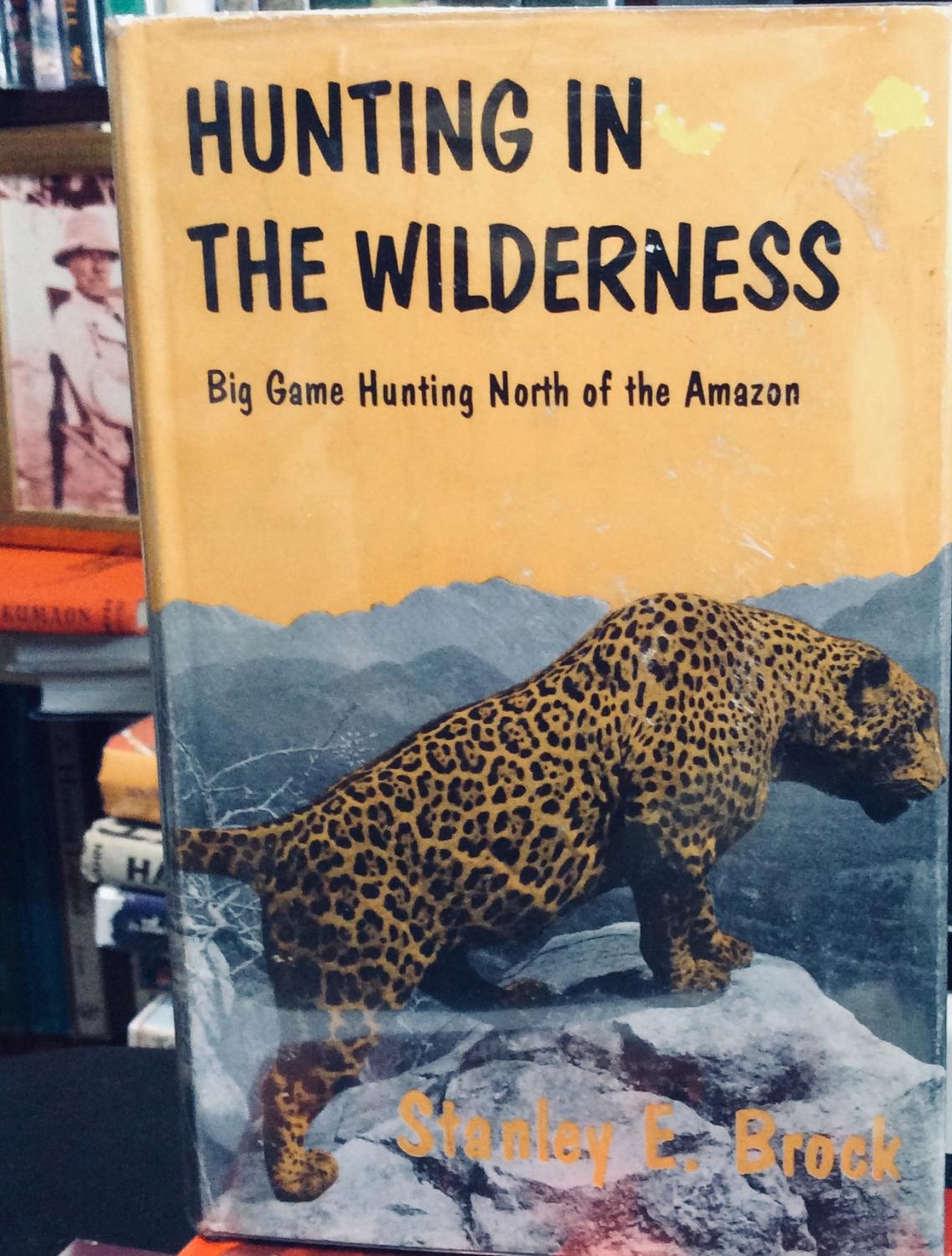 Hunting in the Wilderness- Big game Hunting North of the Amazon Jungles Brock, Stanley E [Very Good] [Hardcover]