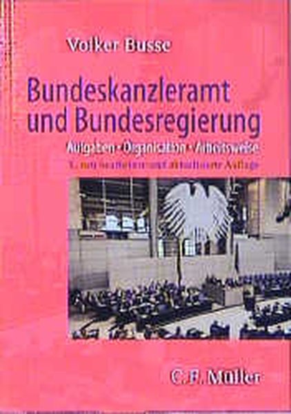 Bundeskanzleramt und Bundesregierung: Aufgaben - Organisation - Arbeitsweise - mit Blick auf Vergangenheit und Zukunft - Volker, Busse und Schröder Gerhard