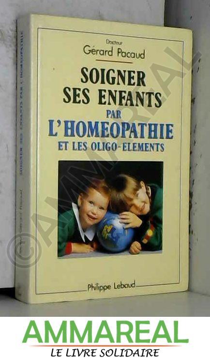 Soigner ses enfants par l'homéopathie et les oligo-elements - Pacaud G