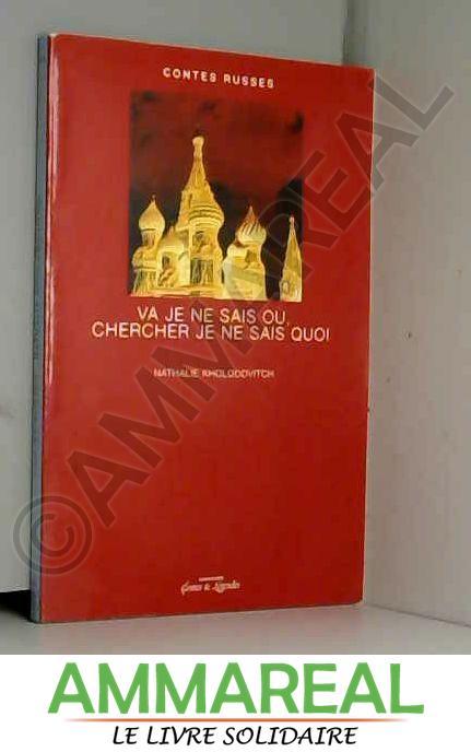 Va je ne sais où, chercher je ne sais quoi : Contes russes - Nathalie Kholodovitch, Alexandre Afanassiev, Michel Granchet et Tibault (De) Chastenet