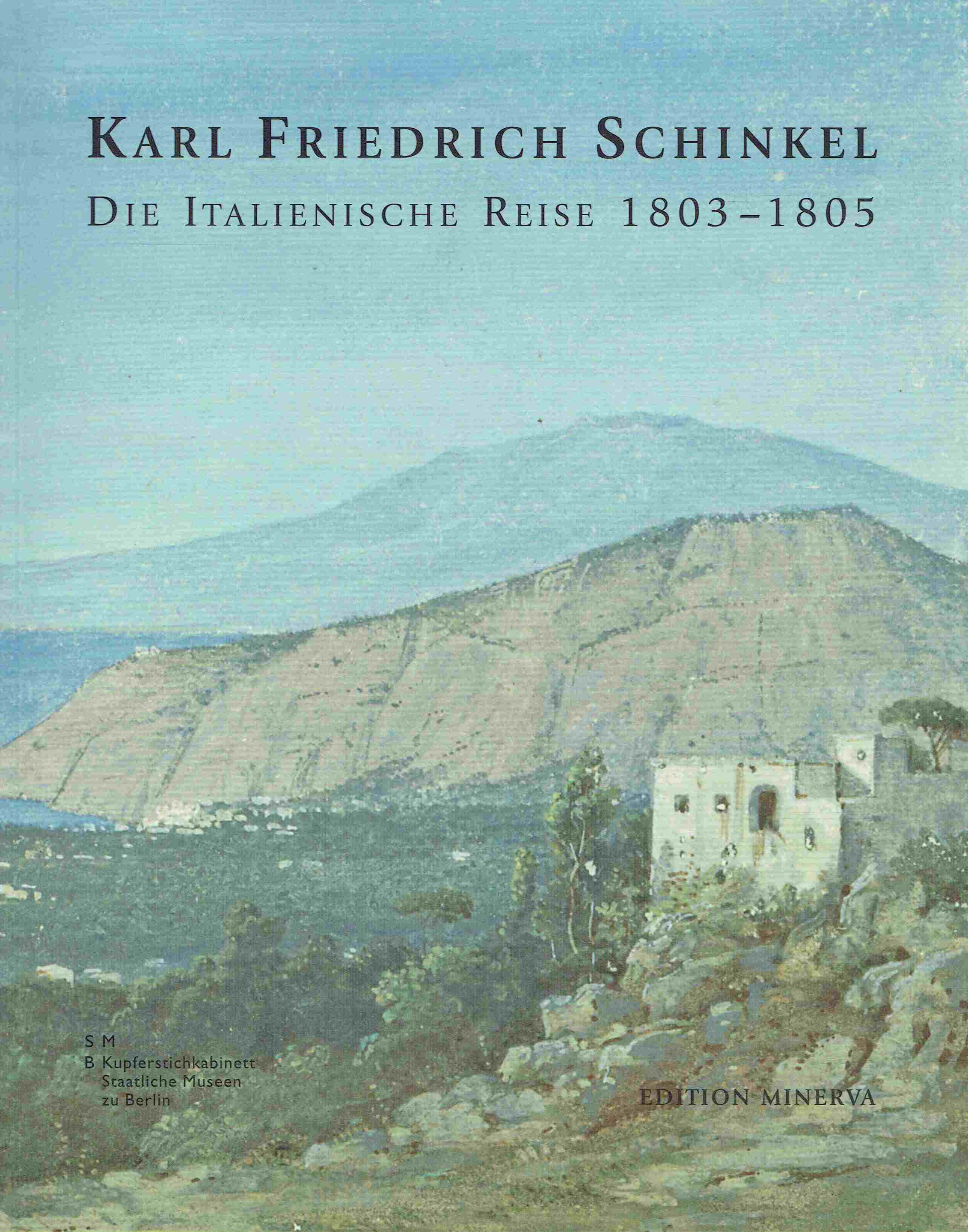 Karl Friedrich Schinkel. Die Italienische Reise 1803-1805. - Altcappenberg, Hein-Th. Schulze
