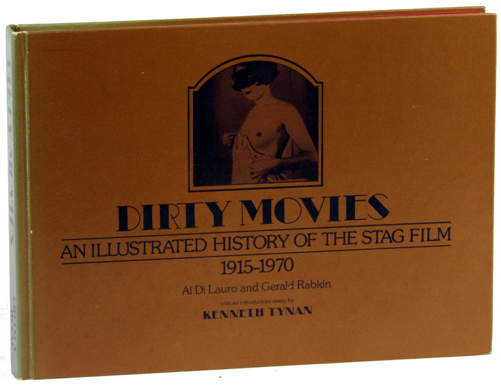 Dirty Movies: An Illustrated History of the Stag Film 1915-1970 - Al Di Lauro and Gerald Rabkin