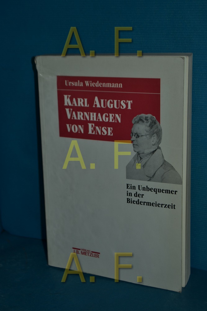 Karl August Varnhagen von Ense : ein Unbequemer in der Biedermeierzeit. Ursula Wiedenmann - Hudson-Wiedenmann, Ursula