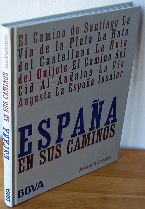 ESPAÑA EN SUS CAMINOS. El Camino de Santiago. La vía de la Plata. La ruta del Castellano. La Ruta del Quijote. El Camino del Cid. Al-Andalus. La Vía Augusta. La España Insular - JESÚS ÁVILA GRANADOS