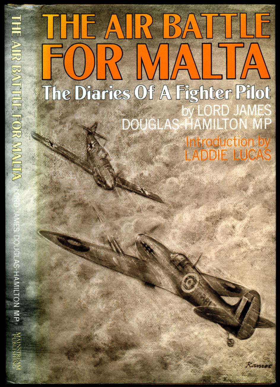 The Air Battle For Malta | The Diaries of a Fighter Pilot - Douglas-Hamilton, Lord James [James Alexander Douglas-Hamilton, Baron Selkirk of Douglas, PC, QC (born 31 July 1942), briefly The 11th Earl of Selkirk (a title he disclaimed)]. Introduction by Laddie Lucas. [Cover Illustration by Theo Ramos].