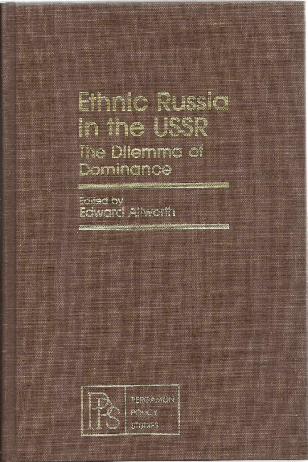 Ethnic Russia in the USSR: The Dilema of Dominance - Edited by Edward Allworth