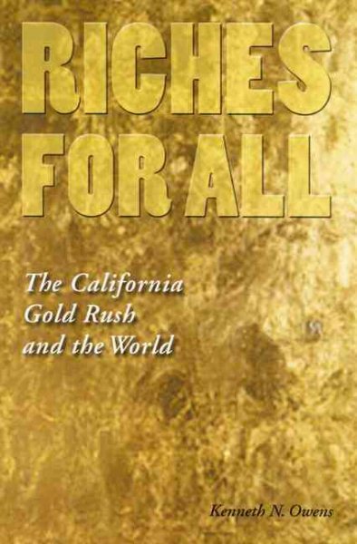 Riches for All : The California Gold Rush and the World - Owens, Kenneth N. (EDT)