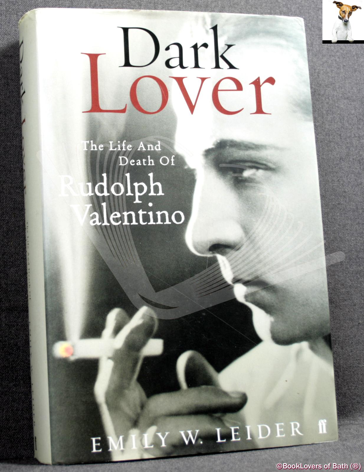 Dark Lover: The Life and Death of Rudolph Valentino - Emily Wortis Leider