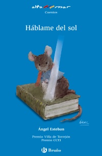 Háblame del sol. Incluye taller de lectura. Edad: 6+. Premio Villa de Torrejón. Premio CCEI. - Esteban, Ángel