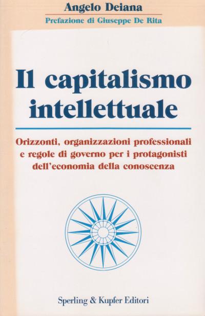 Il Capitalismo Intellettuale - Orizzonti, organizzazioni professionali e regole di governo per i protagonisti dell'economia della conoscenza - Angelo Deiana - Prefazione di Giuseppe De Rita - Presentazione di Enrico Sassoon - Postfazione di Giuseppe Lupoi