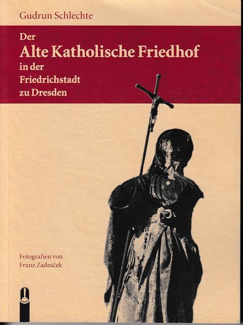 Der Alte Katholische Friedhof in der Friedrichstadt zu Dresden. Fotografien von Franz Zadnicek. - Schlechte, Gudrun