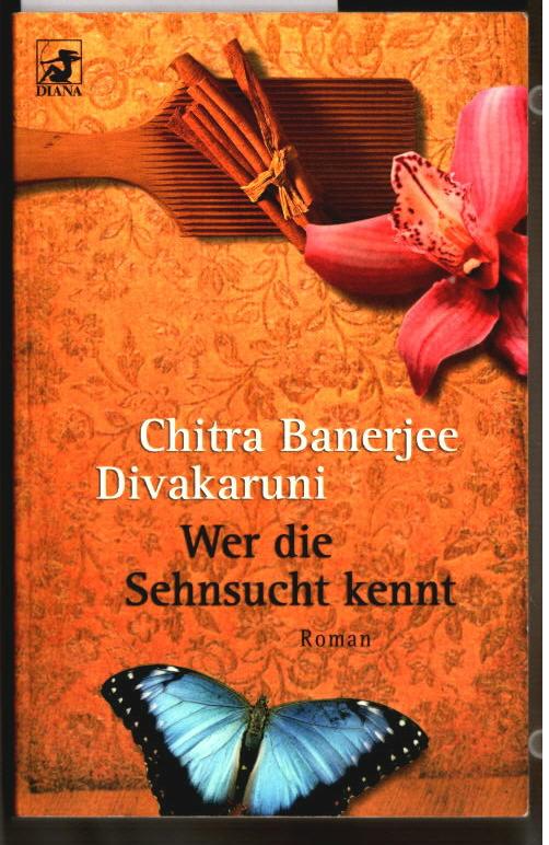 Wer die Sehnsucht kennt : Roman. Chitra Banerjee Divakaruni. Aus dem Amerikan. von Angelika Naujokat / Heyne / 62 / Diana-Taschenbuch ; Nr. 0382. - Divakaruni, Chitra Banerjee