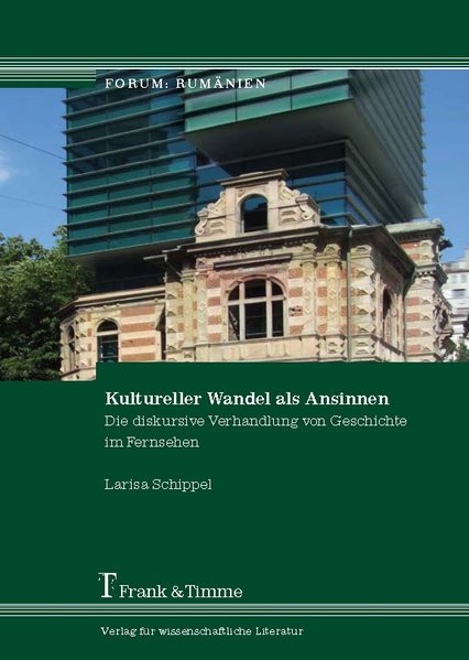 Kultureller Wandel als Ansinnen: Die diskursive Verhandlung von Geschichte im Fernsehen (Forum: Rumänien) - Schippel, Larisa