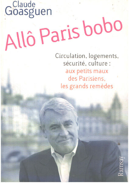 Allô Paris bobo : Circulation logements sécurité culture : aux petits maux parisiens les grands remèdes - Goasguen