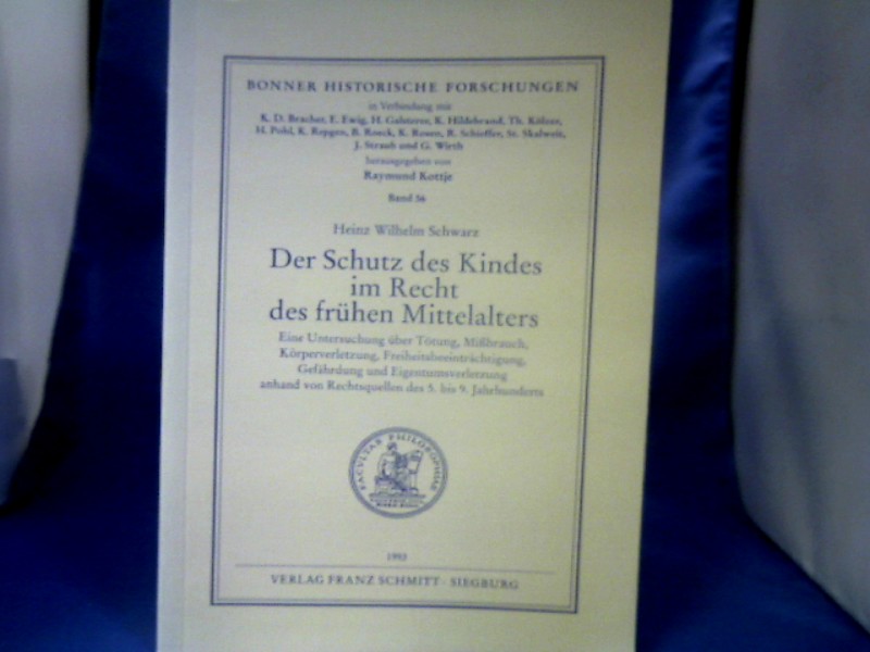 Der Schutz des Kindes im Recht des frühen Mittelalters : eine Untersuchung über Tötung, Missbrauch, Körperverletzung, Freiheitsbeeinträchtigung, Gefährdung und Eigentumsverletzung anhand von Rechtsquellen des 5. bis 9. Jahrhunderts. =(Bonner historische Forschungen ; Bd. 56.) - Schwarz, Heinz Wilhelm.