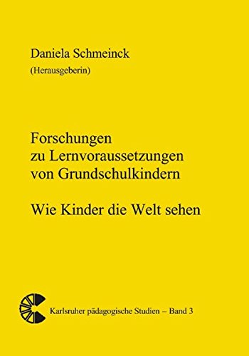 Forschungen zu Lernvoraussetzungen von Grundschulkindern : Wie Kinder die Welt sehen. ( = Karlsruher pädagogische Studien ; Bd. 3) - Schmeinck, Daniela (Hrsg.)