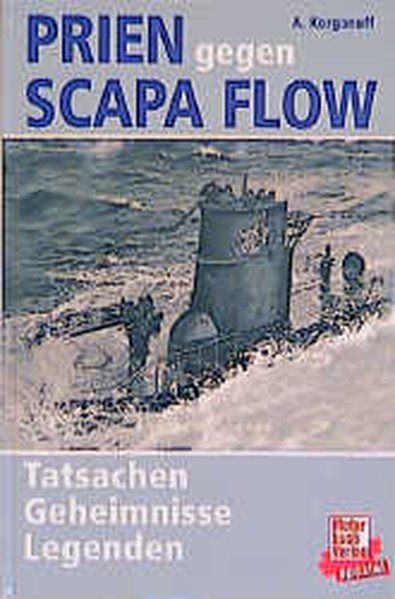 Prien gegen Scapa Flow. Tatsachen, Geheimnisse, Legenden. - Korganoff, A