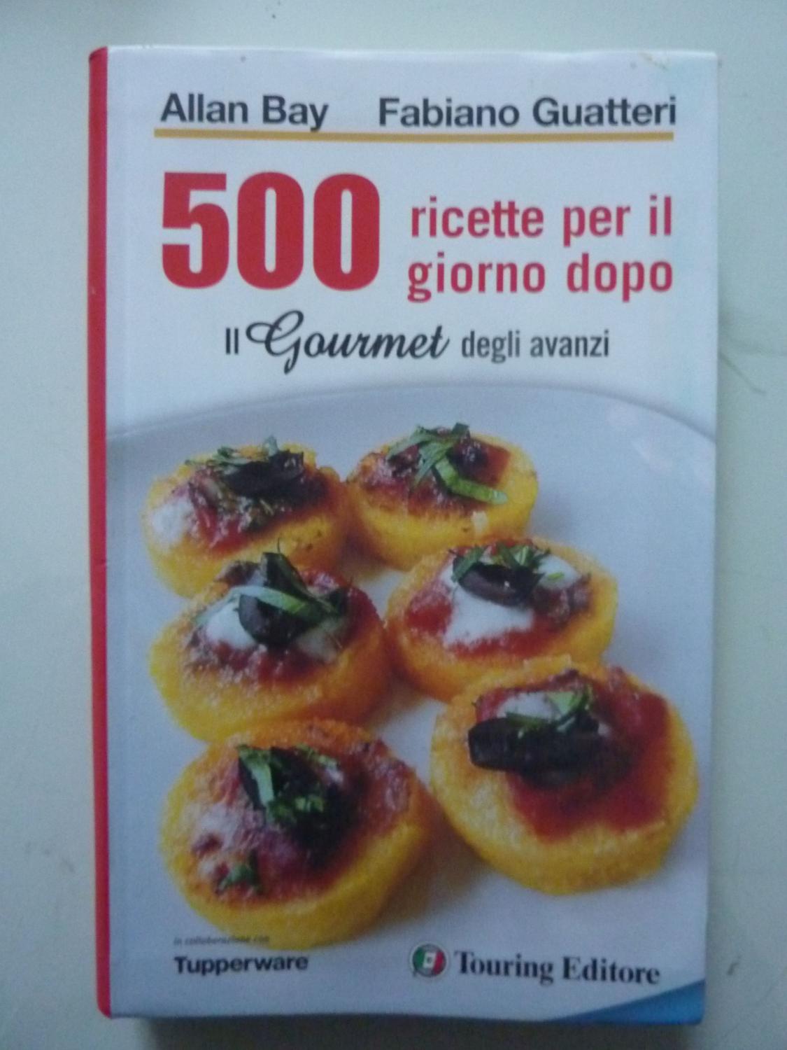 500 RICETTE PER IL GIORNO DOPO Il Gourmet degli avanzi - Allan Bay e Fabiano Guatteri