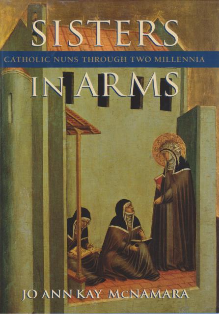 Sisters in Arms. Catholic Nuns Through Two Millennia. - McNamara, Jo Ann Kay
