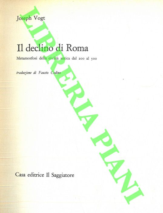 Il declino di Roma. Metamorfosi della civiltà antica dal 200 al 500. - VOGT Joseph -