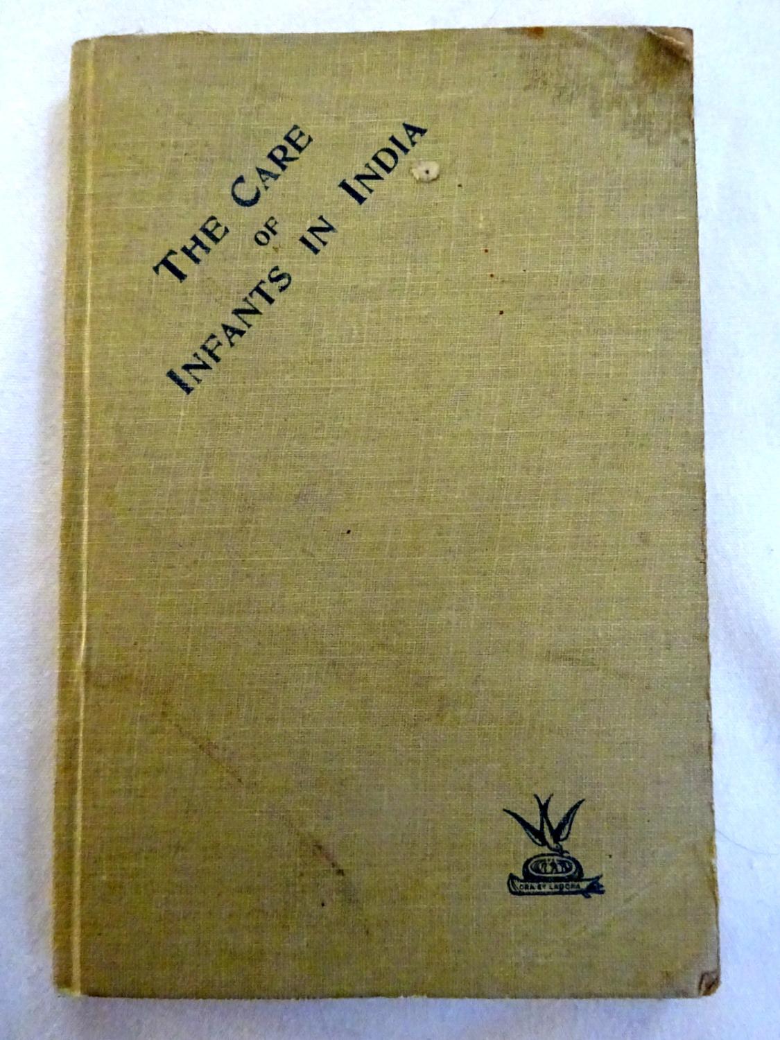 The Care of Infants In India. A Work For Mothers And Nurses In India Upon The Feeding and Management of Infants In Health and Sickness. [Good] [Har