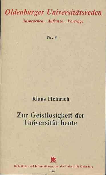 Zur Geistlosigkeit der Universität heute. BIS, Bibliotheks- u. Informationssystem d. Univ. Oldenburg / Oldenburger Universitätsreden Nr. 8. - Heinrich, Klaus