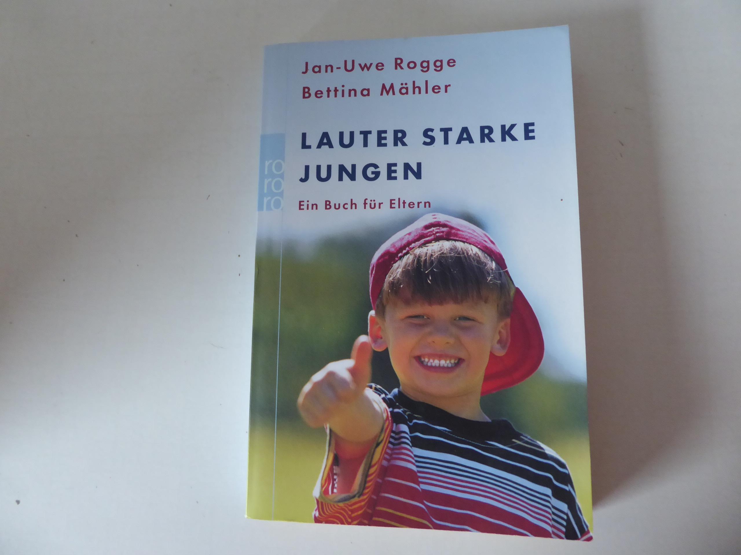 Lauter starke Jungen. Ein Buch für Eltern. TB - Jan-Uwe Rogge, Bettina Mähler