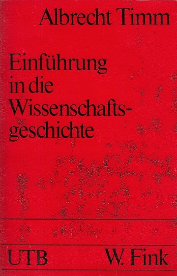 Einführung in die Wissenschaftsgeschichte. / Albrecht Timm; Uni-Taschenbücher ; 203 - Timm, Albrecht