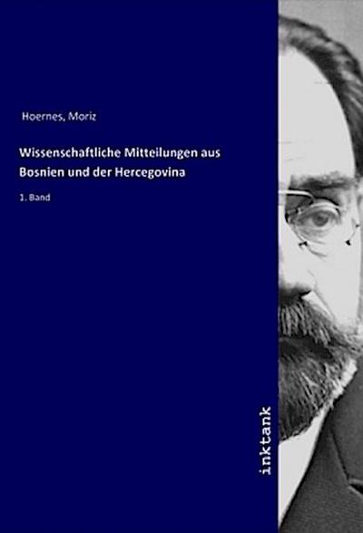 Wissenschaftliche Mitteilungen aus Bosnien und der Hercegovina : 1. Band - Moriz Hoernes