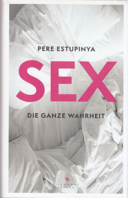 Sex. Die ganze Wahrheit. Aus dem Spanischen von Silke Kleemann und Inka Marter. - Estupinya, Pere