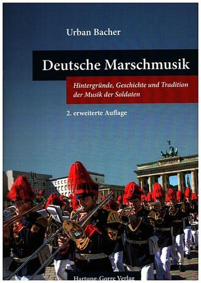 Deutsche Marschmusik : Hintergründe, Geschichte und Tradition der Musik der Soldaten - Urban Bacher