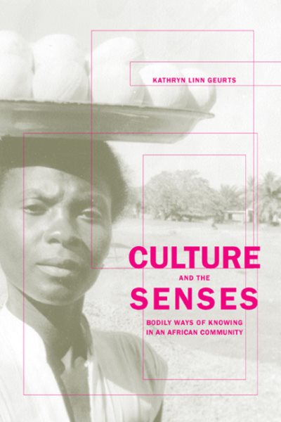 Culture and the Senses : Bodilyways of Knowing in an African Community - Geurts, Kathryn Linn