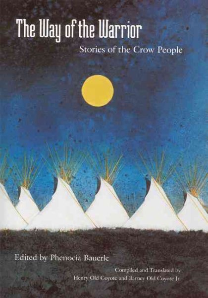 Way Of The Warrior : Stories Of The Crow People - Coyote, Henry Old (COM); Coyote, Barney Old, Jr. (TRN); Bauerle, Phenocia (EDT)