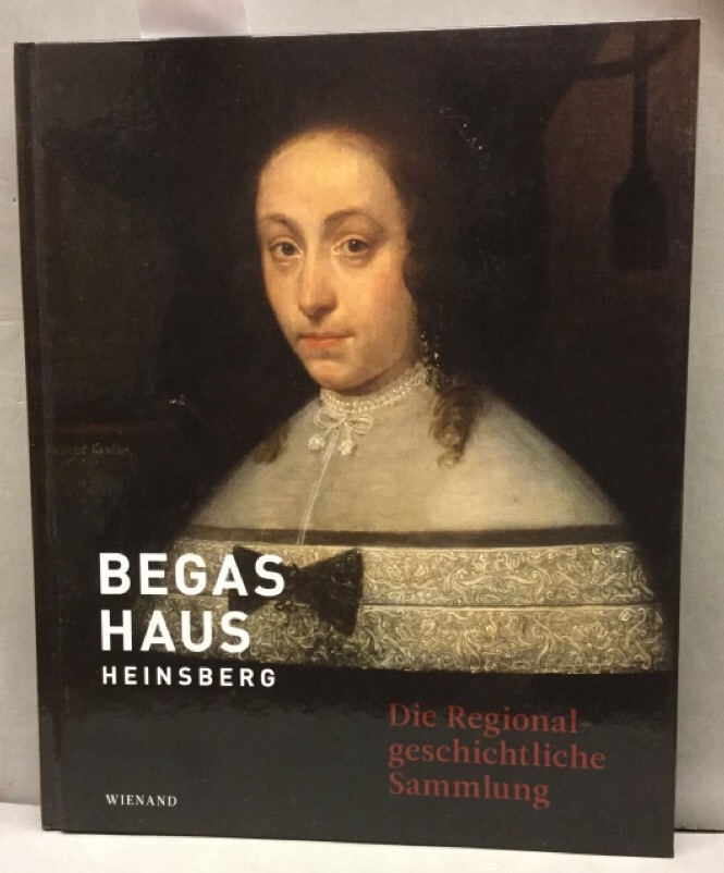 Begas-Haus Heinsberg; Teil: Bd. 1., Die regionalgeschichtliche Sammlung - Müllejans-Dickmann, Rita und Wolfgang Cortjaens
