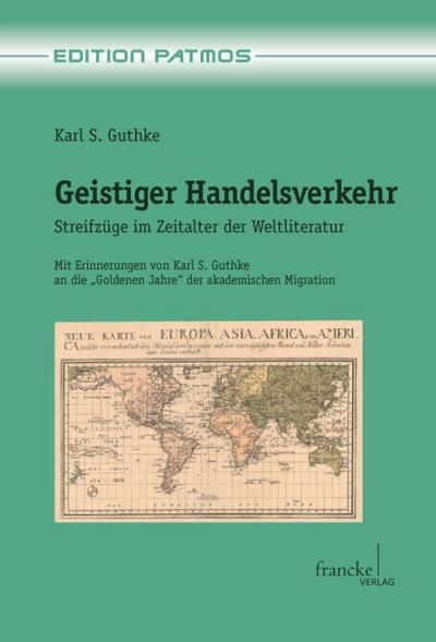 Geistiger Handelsverkehr : Streifzüge im Zeitalter der Weltliteratur. Mit Erinnerungen von Karl S. Guthke an die 