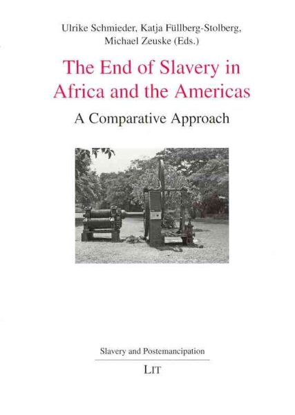 End of Slavery in Africa and the Americas : A Comparative Approach - Zeuske, Michael (EDT); Schmieder, Ulrike (EDT); Fullberg-Stolberg, Katja (EDT)